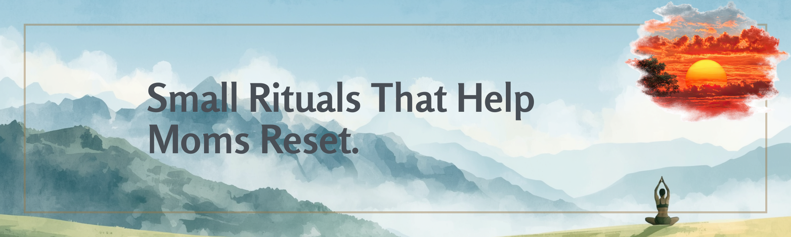 Small Rituals That Help Moms Reset.
